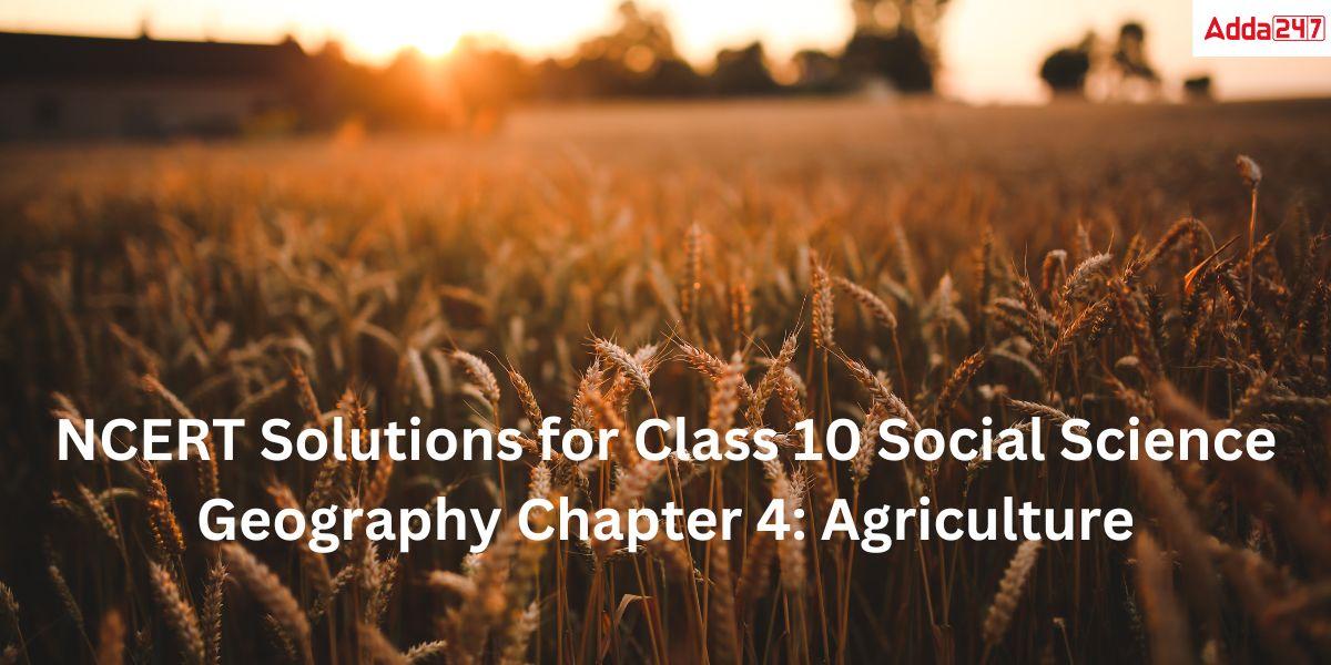 NCERT Solutions for Class 10 Social Science Geography Chapter 4: Agriculture