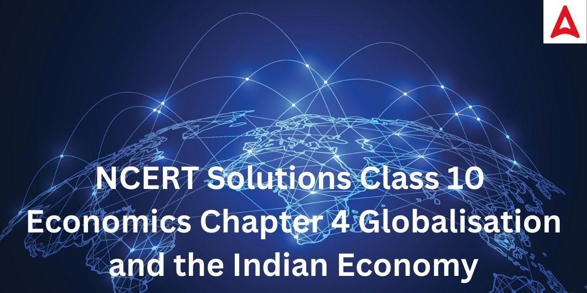 NCERT Solutions Class 10 SST Economics Chapter 4 Globalisation and the Indian Economy