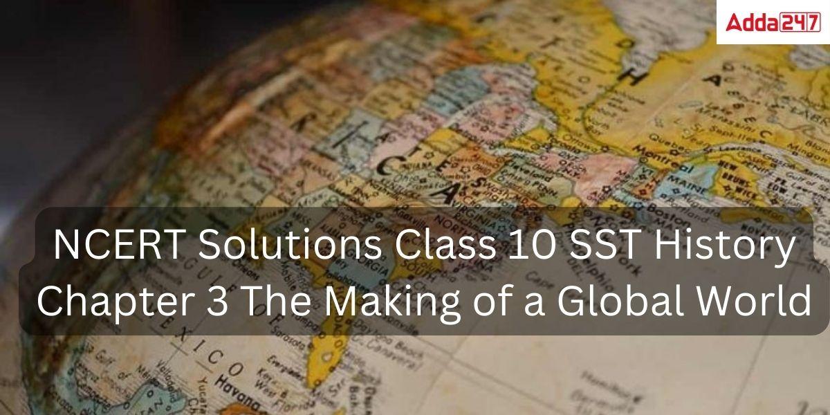 NCERT Solutions Class 10 SST History Chapter 3 The Making of a Global World