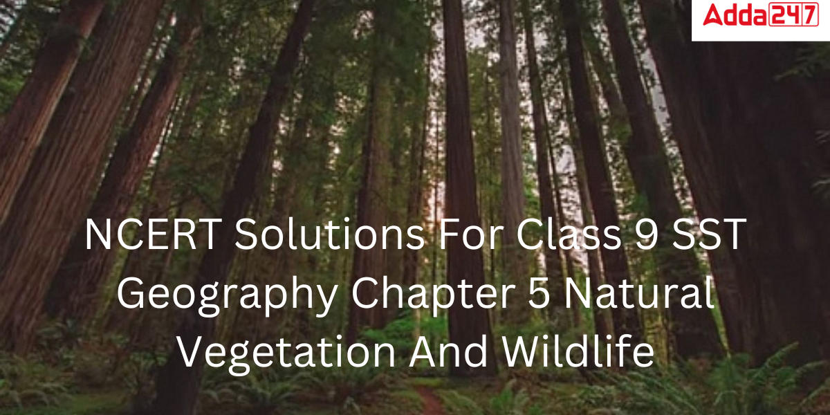 NCERT Solutions for Class 9 SST Geography Chapter 5 Natural Vegetation and Wildlife Notes