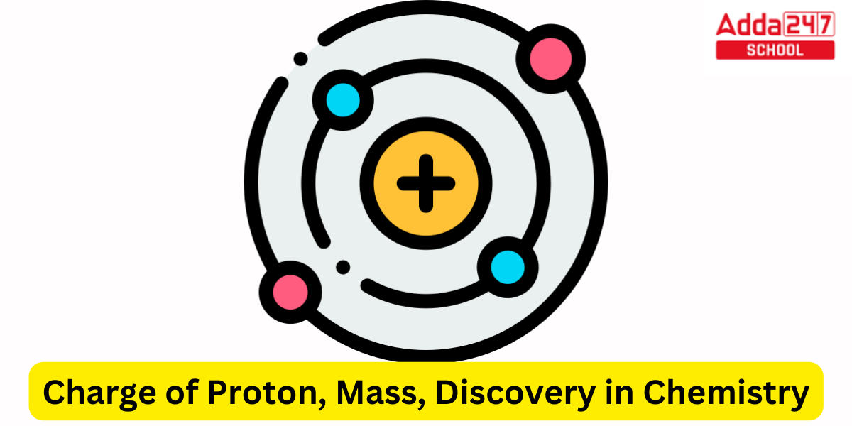 Charge of Proton, Mass, Discovery in Chemistry
