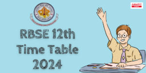 RBSE 12th Time Table 2024 PDF, Check Class 12 Science, Arts Exam Date