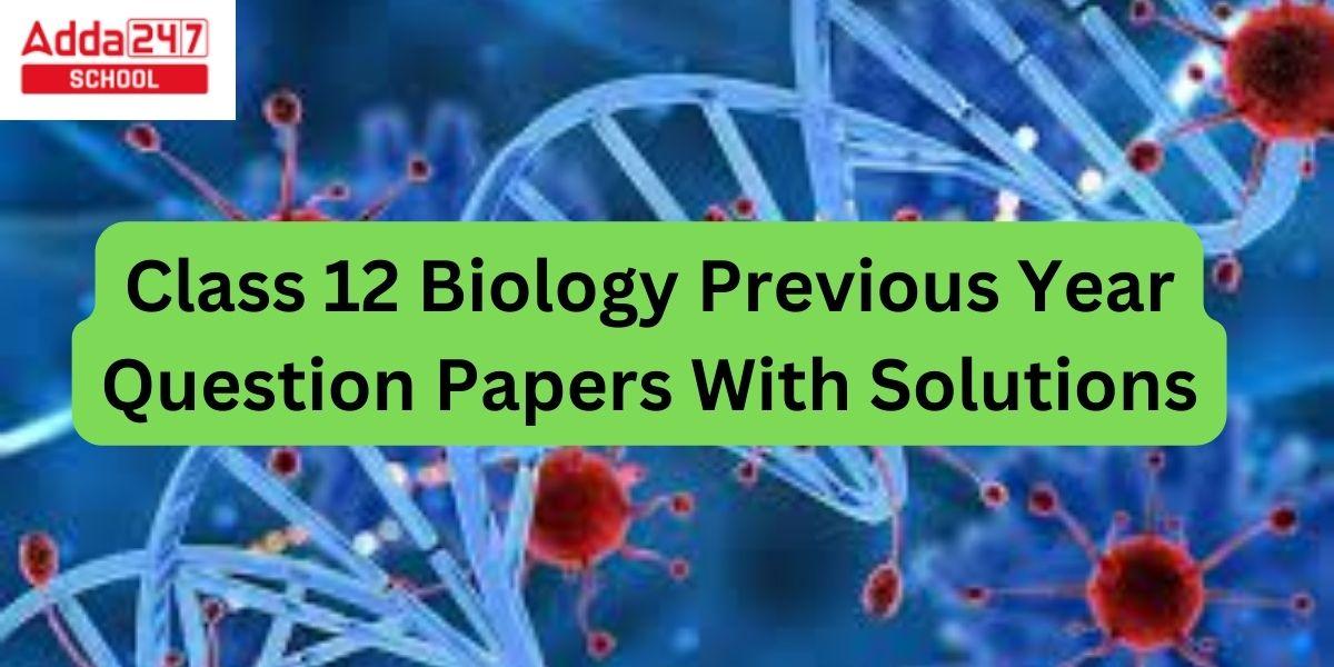 Class 12 Biology Previous Year Question Papers With Solutions