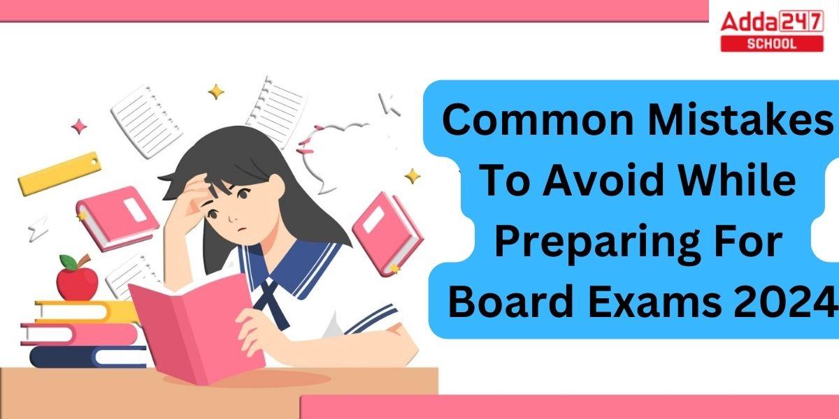 Common Mistakes to Avoid While Preparing For Board Exams 2024