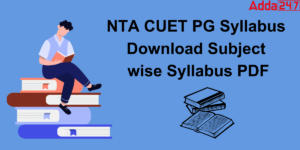 CUET PG Syllabus 2024, Get Subject wise PDF Download Link