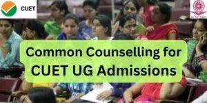 Common Counselling for CUET UG Admissions