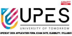 UPESEAT 2024 Application Form, Last Date, Exam Date, Eligibility, Syllabus
