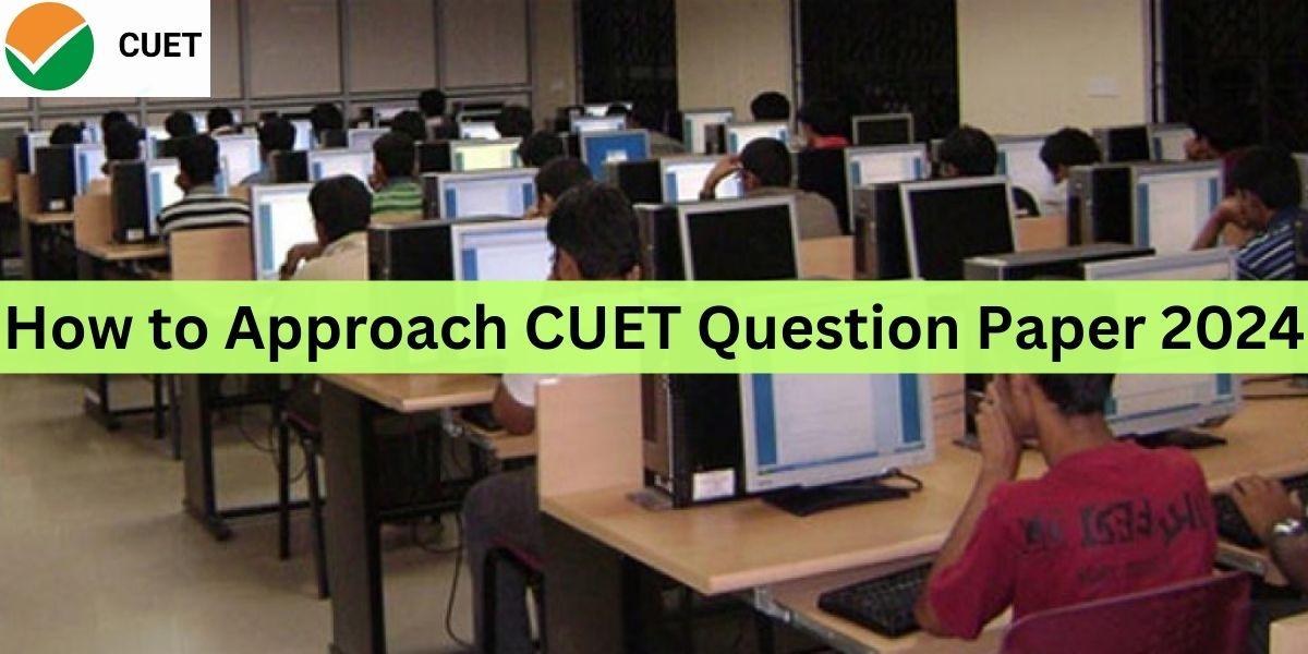 How to Approach CUET Question Paper 2024