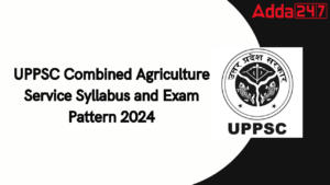UPPSC Agriculture Services Syllabus 2024 and Detailed Exam Pattern
