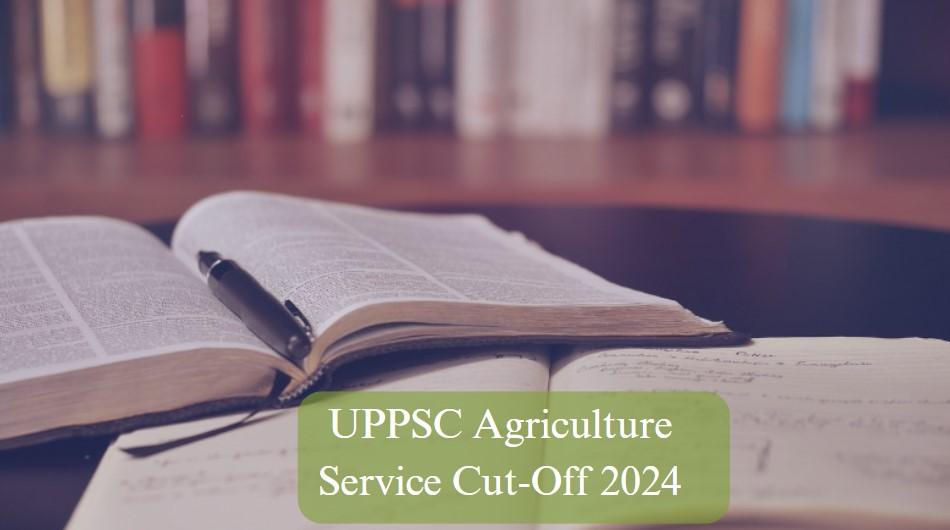 uppsc agriculture service cut off 2024