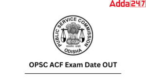 OPSC ACF Exam Date 2024 Out, Assistant Conservator of Forest Written Exam Schedule
