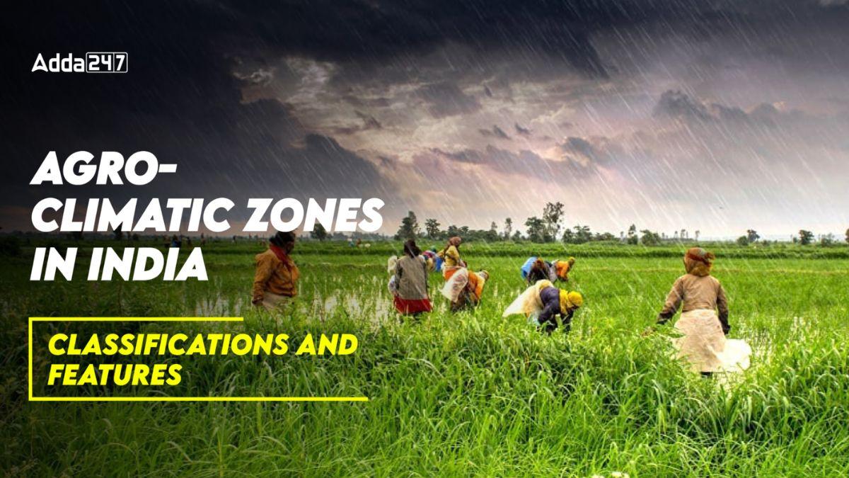 Agro-Climatic Zones In India: Classifications And Features