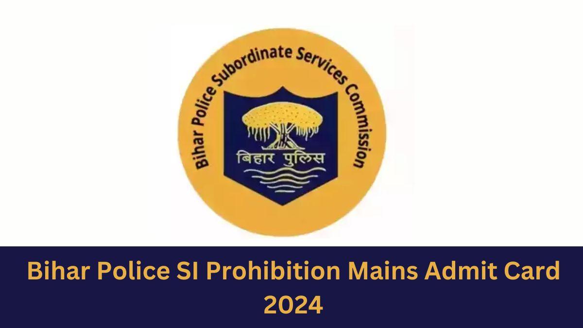 Bihar Police SI Prohibition Mains Admit Card 2024