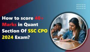 How to score 40+ Marks in Quant Section Of SSC CPO 2024 Exam?