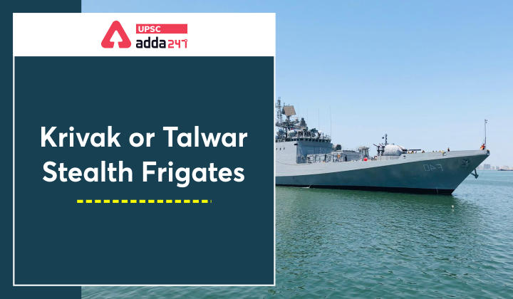 Krivak or Talwar stealth frigates upsc