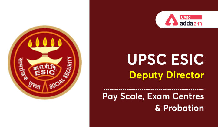 UPSC ESIC Deputy Director- Pay Scale, Exam Centre and Probation Period_20.1