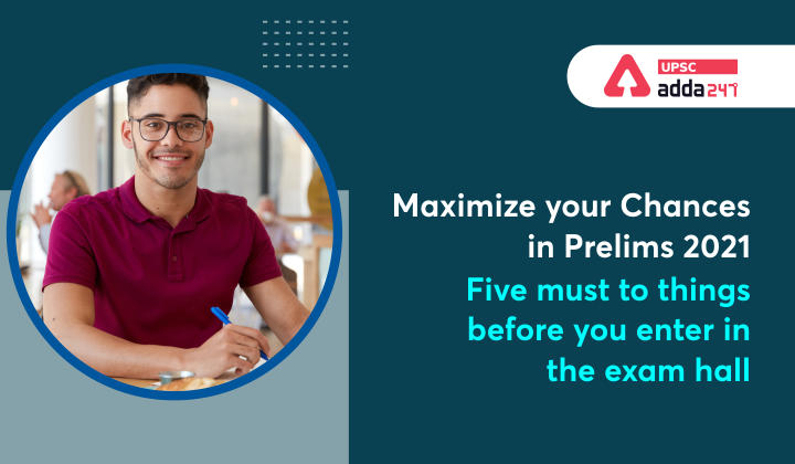 Maximize your Chances in Prelims 2021-Five must to things before you enter in the exam hall 