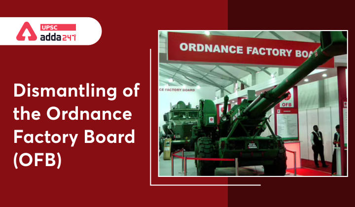 Dismantling of the Ordnance Factory Board (OFB) UPSC