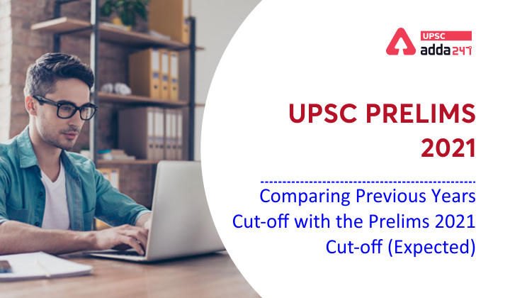 UPSC Prelims 2021 Exam Analysis: Comparing UPSC Prelims 2021 Cut-off (Expected) with Last Five Years Prelims Cut-off