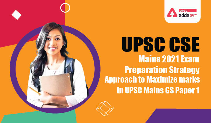 UPSC CSE Mains 2021 Preparation Strategy- Detailed Syllabus and approach to Maximize marks in UPSC Mains GS Paper 1