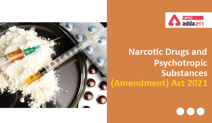 Narcotic Drugs and Psychotropic Substances (Amendment) Act 2021 UPSC