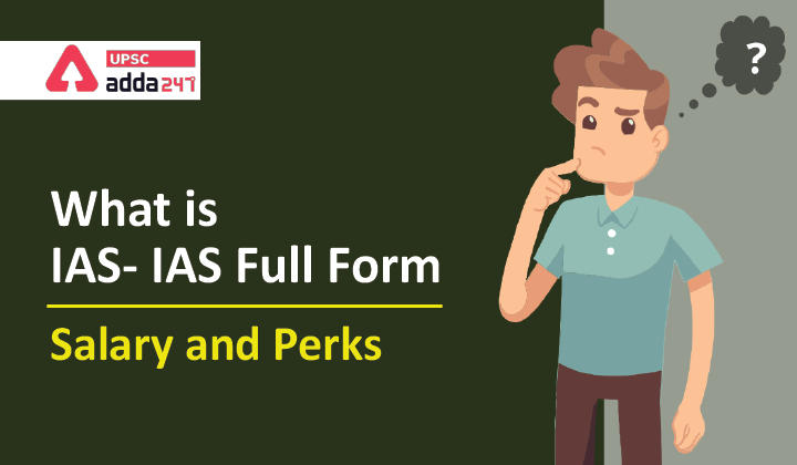 IAS Full Form, Salary and Perks