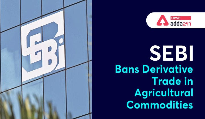 SEBI bans derivative trade in agricultural commodities