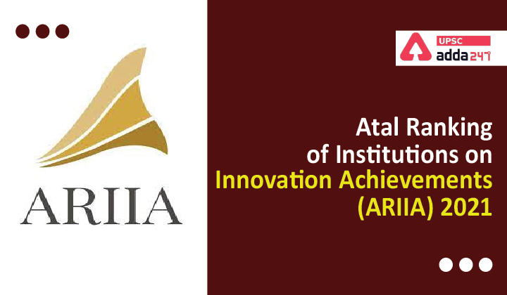 Atal Ranking of Institutions on Innovation Achievements (ARIIA) is an initiative of the Ministry of Education to systematically rank all major higher educational institutions and universities in India UPSC