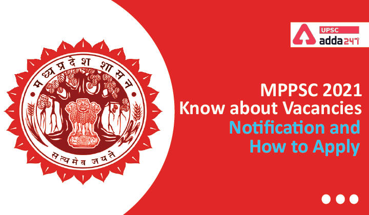 MPPSC 2021 Know about Vacancies, Notification and How to Apply