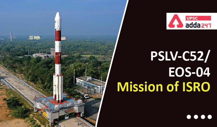 PSLV-C52 EOS-04 Mission of ISRO UPSC