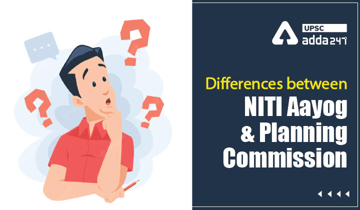 Differences between NITI Aayog and Planning Commission