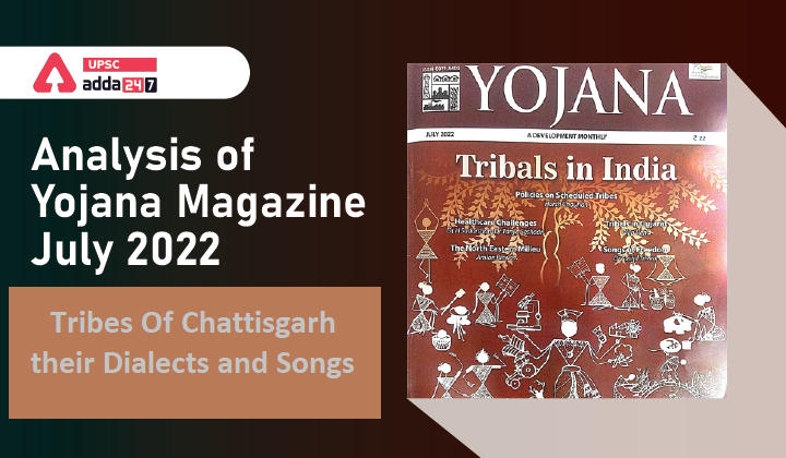 Analysis Of Yojana Magazine (July 2022) : Tribes Of Chattisgarh their Dialects and Songs