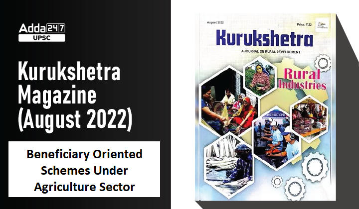 Kurukshetra Magazine ( August 2022): Beneficiary Oriented Schemes Under Agriculture Sector