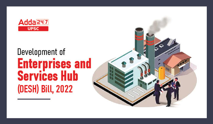 Development of Enterprises and Services Hub (DESH) Bill, 2022