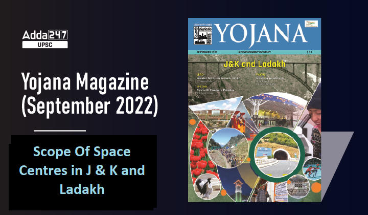Yojana Magazine(September 2022): Scope Of Space Centres in J & K and Ladakh