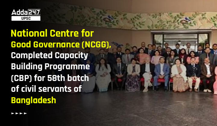 National Centre for Good Governance (NCGG), Completed Capacity Building Programme (CBP) for 58th batch of civil servants of Bangladesh