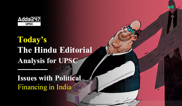 Issues with Political Financing in India | Today's The Hindu Editorial Analysis for UPSC
