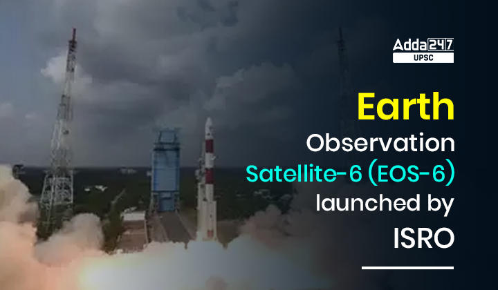 Earth Observation Satellite-6 (EOS-6) launched by ISRO