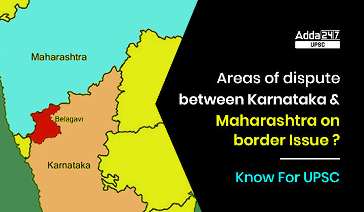 Areas of Dispute Between Karnataka & Maharashtra on Border Issue ? | Know For UPSC