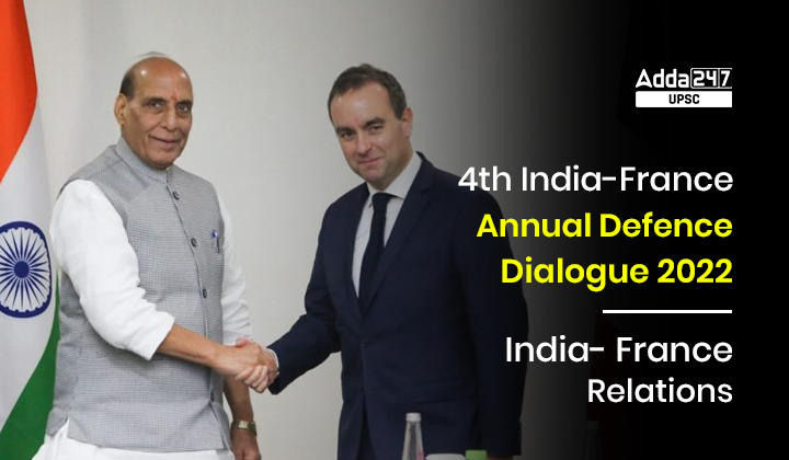4th India-France Annual Defence Dialogue 2022 India- France Relations