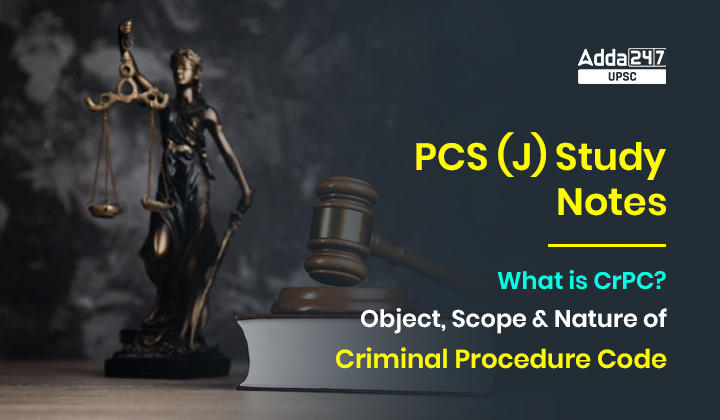 What is CrPC? Object, Scope and Nature of Criminal Procedure Code