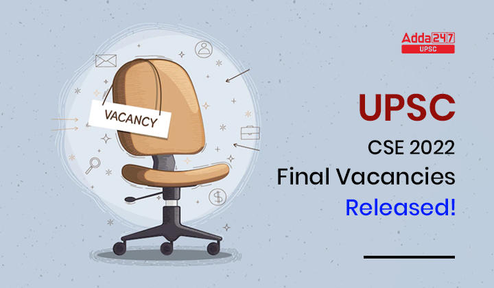 UPSC CSE 2022 Final Vacancies Released!