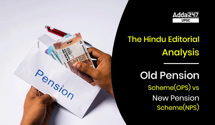 The Hindu Editorial Analysis: Old Pension Scheme(OPS) vs New Pension Scheme(NPS)