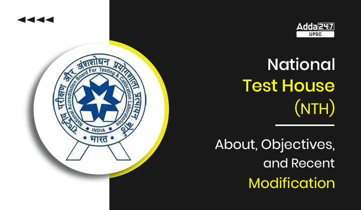 National Test House (NTH)- About, Objectives, and Recent Modification