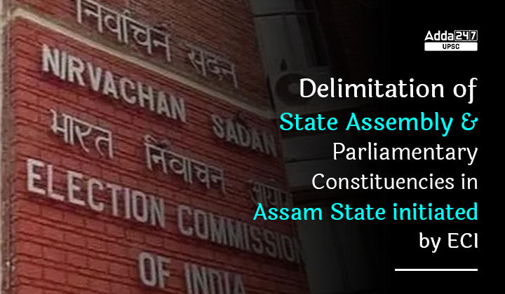 Delimitation of State Assembly and Parliamentary Constituencies in Assam State initiated by ECI