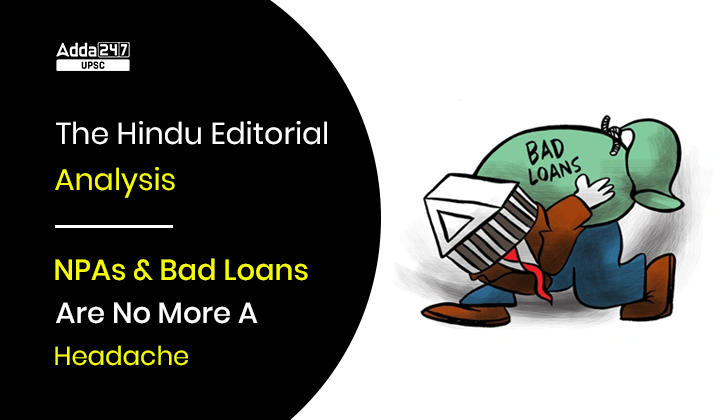 The Hindu Editorial Analysis: NPAs & Bad Loans Are No More A Headache