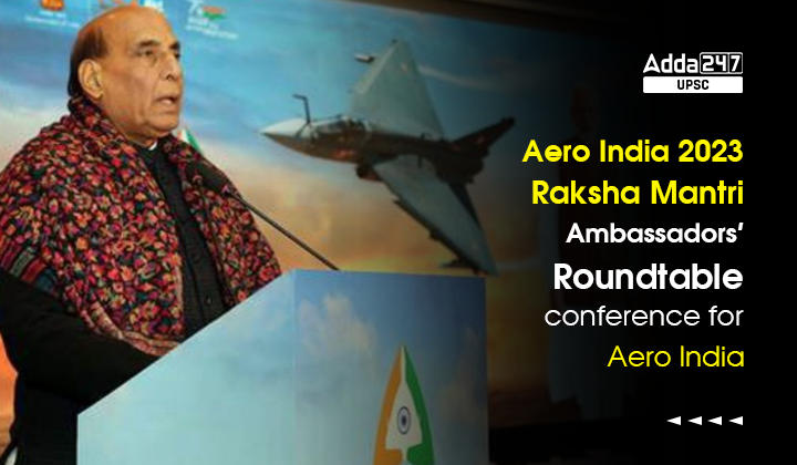 Aero India 2023- Raksha Mantri chairs Ambassadors’ Roundtable conference for Aero India
