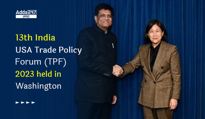 13th India – USA Trade Policy Forum (TPF) 2023 held in Washington