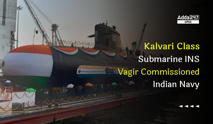 Kalvari Class Submarine INS Vagir Commissioned in Indian Navy