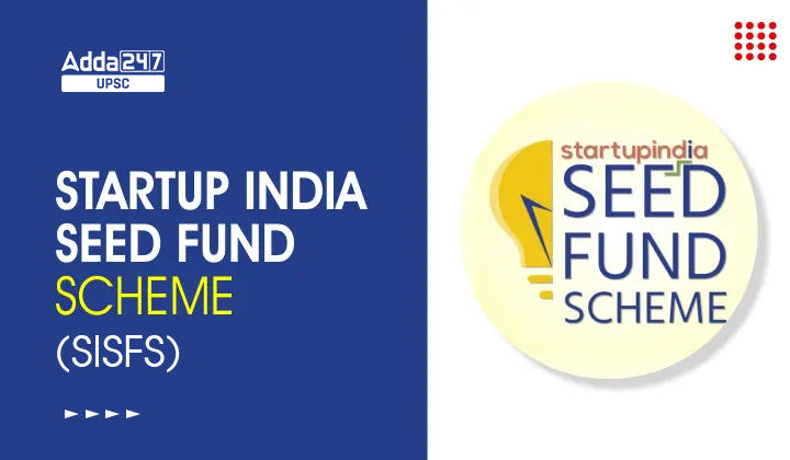Startup India Seed Fund Scheme (SISFS)